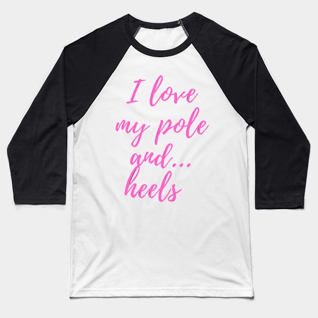 I Love My Pole And Heels - Pole Dancing Design Baseball T-Shirt by Liniskop